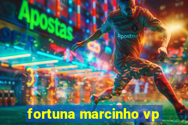 fortuna marcinho vp